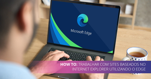 How To: Trabalhar com sites baseados no internet explorer utilizando o Edge.